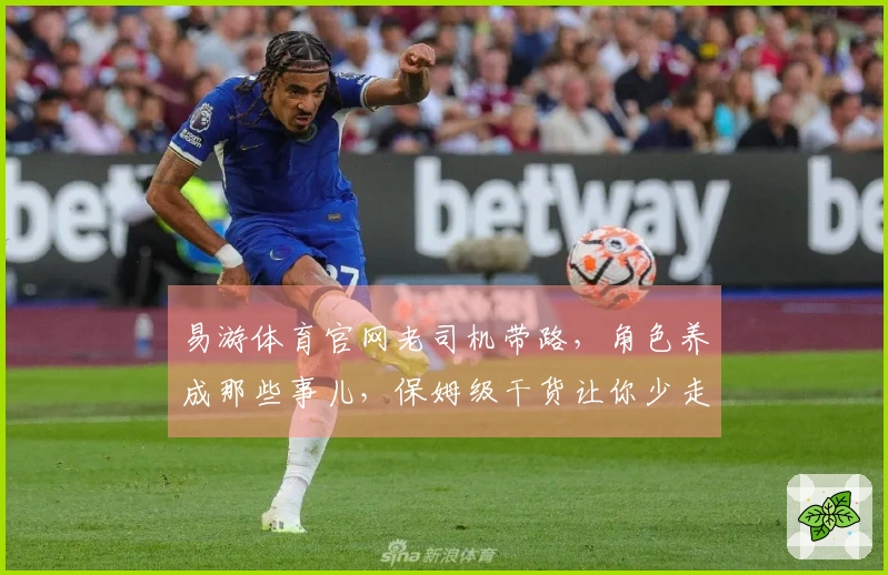 易游体育官网老司机带路，角色养成那些事儿，保姆级干货让你少走弯路！